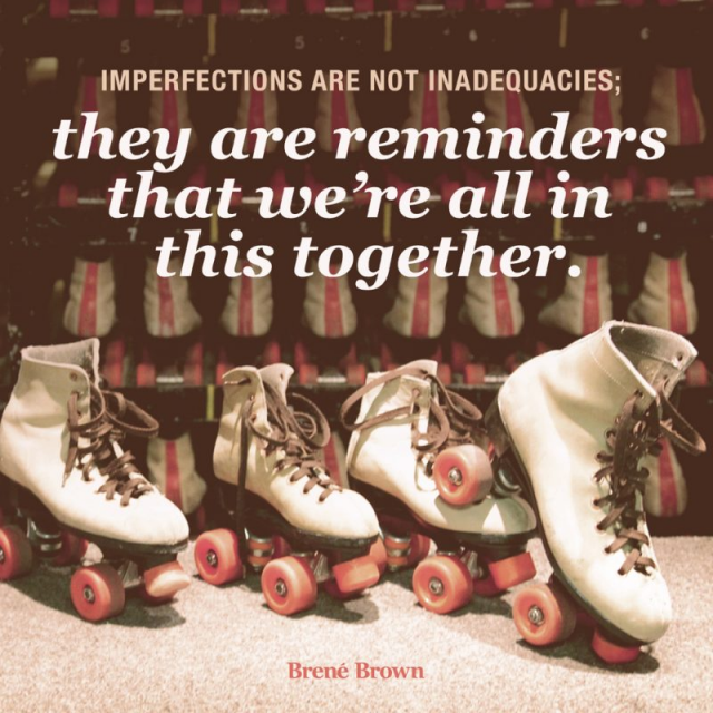 Quote: Imperfections are not inadequacies; they are reminders that we're all in this together. - Brene Brown